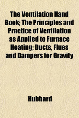 Book cover for The Ventilation Hand Book; The Principles and Practice of Ventilation as Applied to Furnace Heating; Ducts, Flues and Dampers for Gravity