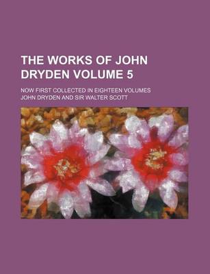 Book cover for The Works of John Dryden Volume 5; Now First Collected in Eighteen Volumes