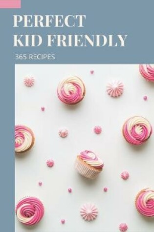 Cover of 365 Perfect Kid Friendly Recipes