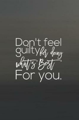 Cover of Don't Feel Guilty For Doing What S Best For You