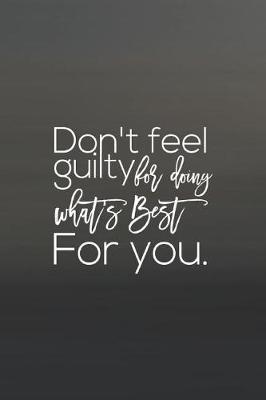 Book cover for Don't Feel Guilty For Doing What S Best For You