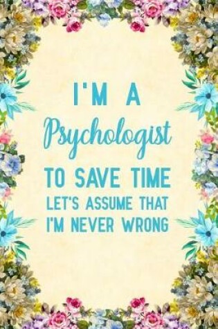 Cover of I'm a Psychologist To Save Time Let's Assume That I'm Never Wrong