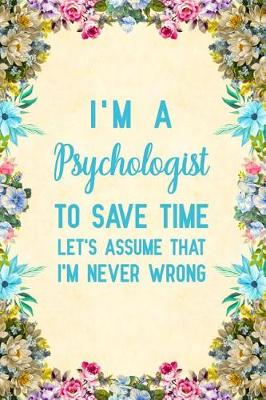 Book cover for I'm a Psychologist To Save Time Let's Assume That I'm Never Wrong