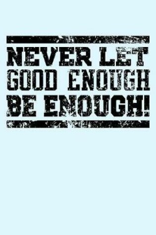 Cover of Never Let Good Enough Be Enough