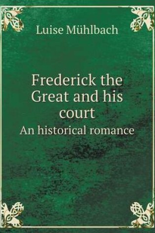 Cover of Frederick the Great and His Court an Historical Romance