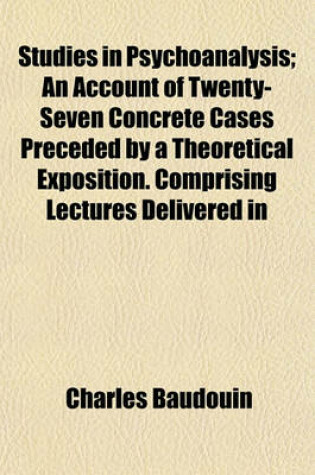 Cover of Studies in Psychoanalysis; An Account of Twenty-Seven Concrete Cases Preceded by a Theoretical Exposition. Comprising Lectures Delivered in
