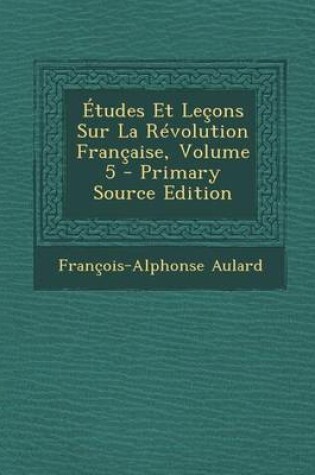 Cover of Etudes Et Lecons Sur La Revolution Francaise, Volume 5