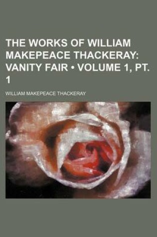 Cover of The Works of William Makepeace Thackeray (Volume 1, PT. 1); Vanity Fair