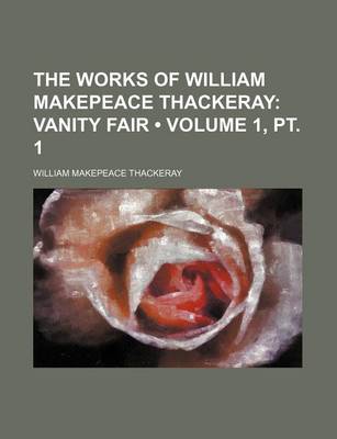 Book cover for The Works of William Makepeace Thackeray (Volume 1, PT. 1); Vanity Fair