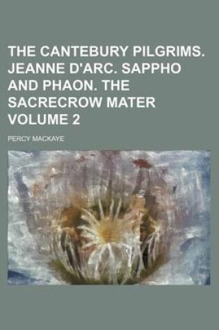 Cover of The Cantebury Pilgrims. Jeanne D'Arc. Sappho and Phaon. the Sacrecrow Mater Volume 2