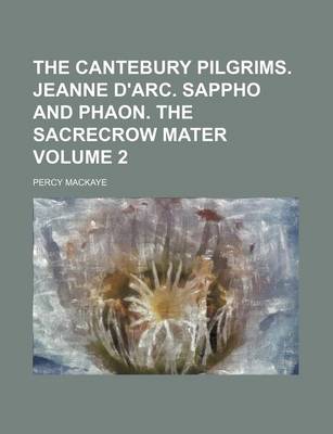 Book cover for The Cantebury Pilgrims. Jeanne D'Arc. Sappho and Phaon. the Sacrecrow Mater Volume 2