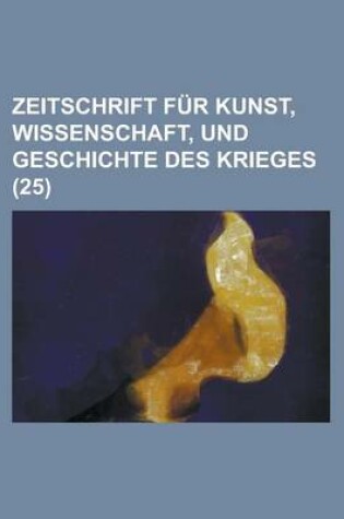 Cover of Zeitschrift Fur Kunst, Wissenschaft, Und Geschichte Des Krieges (25)