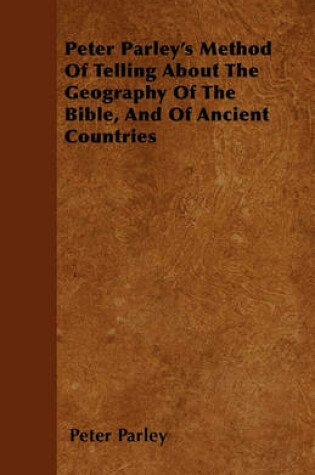 Cover of Peter Parley's Method Of Telling About The Geography Of The Bible, And Of Ancient Countries