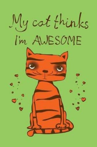 Cover of My cat thinks I am Awesome (Journal, Diary, Notebook for Cat Lover)