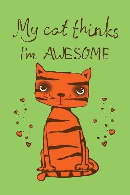 Book cover for My cat thinks I am Awesome (Journal, Diary, Notebook for Cat Lover)
