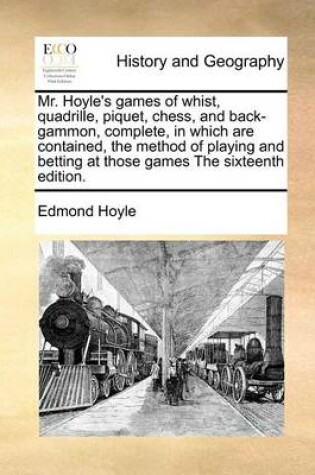 Cover of Mr. Hoyle's Games of Whist, Quadrille, Piquet, Chess, and Back-Gammon, Complete, in Which Are Contained, the Method of Playing and Betting at Those Games the Sixteenth Edition.