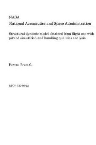 Cover of Structural Dynamic Model Obtained from Flight Use with Piloted Simulation and Handling Qualities Analysis