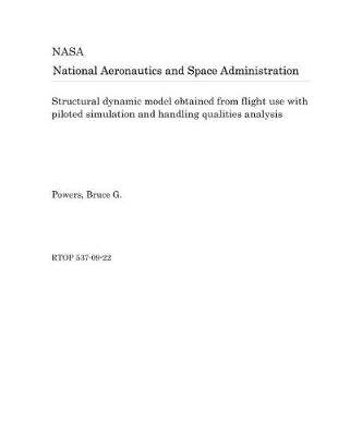 Book cover for Structural Dynamic Model Obtained from Flight Use with Piloted Simulation and Handling Qualities Analysis