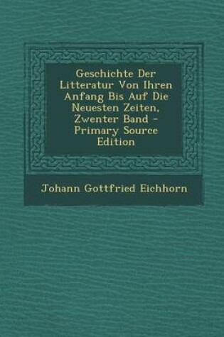 Cover of Geschichte Der Litteratur Von Ihren Anfang Bis Auf Die Neuesten Zeiten, Zwenter Band