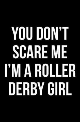 Cover of You Don't Scare Me I'm A Roller Derby Girl