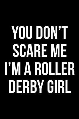 Book cover for You Don't Scare Me I'm A Roller Derby Girl