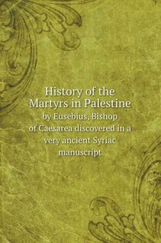Cover of History of the Martyrs in Palestine by Eusebius, Bishop of Caesarea discovered in a very ancient Syriac manuscript