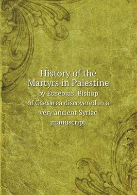 Book cover for History of the Martyrs in Palestine by Eusebius, Bishop of Caesarea discovered in a very ancient Syriac manuscript