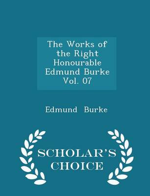 Book cover for The Works of the Right Honourable Edmund Burke Vol. 07 - Scholar's Choice Edition
