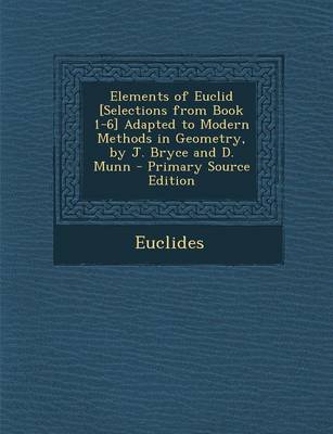 Book cover for Elements of Euclid [Selections from Book 1-6] Adapted to Modern Methods in Geometry, by J. Bryce and D. Munn