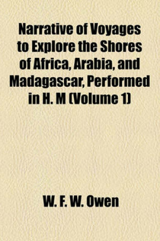 Cover of Narrative of Voyages to Explore the Shores of Africa, Arabia, and Madagascar, Performed in H. M (Volume 1)