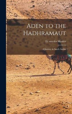 Book cover for Aden to the Hadhramaut; a Journey in South Arabia