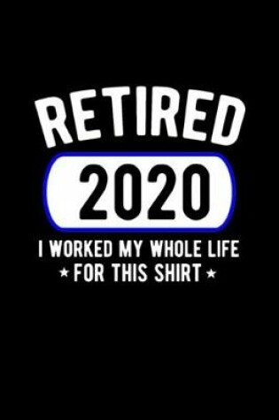 Cover of Retired 2020 I Worked My Whole Life