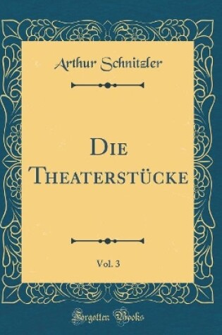 Cover of Die Theaterstücke, Vol. 3 (Classic Reprint)