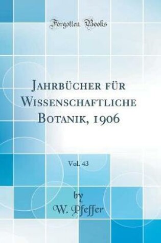 Cover of Jahrbücher Für Wissenschaftliche Botanik, 1906, Vol. 43 (Classic Reprint)