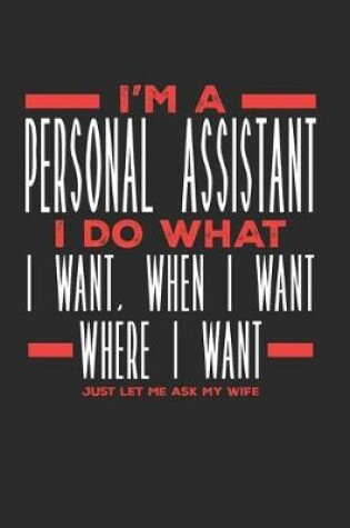 Cover of I'm a Personal Assistant I Do What I Want, When I Want, Where I Want. Just Let Me Ask My Wife