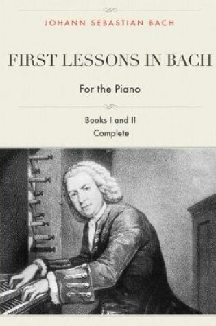 Cover of First Lessons in Bach, Books I and II Complete for the Piano