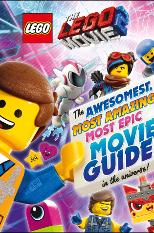 Cover of The LEGO® Movie 2 : The Awesomest, Most Amazing, Most Epic Movie Guide in the Universe!
