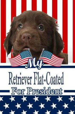 Cover of My Retriever Flat-Coated for President