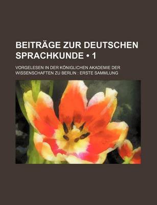 Book cover for Beitrage Zur Deutschen Sprachkunde (1); Vorgelesen in Der Koniglichen Akademie Der Wissenschaften Zu Berlin Erste Sammlung