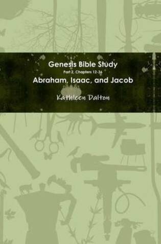 Cover of Genesis Bible Study Part 2, Chapters 12-36 Abraham, Isaac, and Jacob