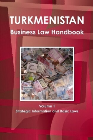 Cover of Turkmenistan Business Law Handbook Volume 1 Strategic Information and Basic Laws