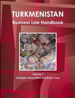 Book cover for Turkmenistan Business Law Handbook Volume 1 Strategic Information and Basic Laws