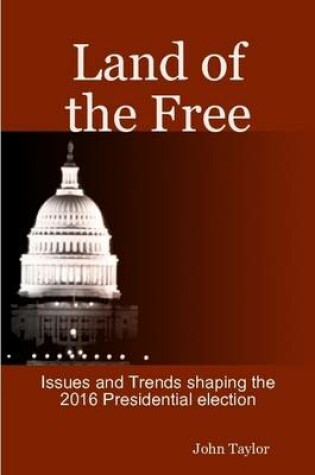 Cover of Land of the Free 2016 Election Issues and Trends
