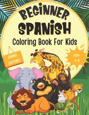 Cover of Beginner Spanish Coloring Book For Kids (Animal Edition)