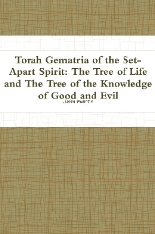 Cover of Torah Gematria of the Set-Apart Spirit: the Tree of Life and the Tree of the Knowledge of Good and Evil