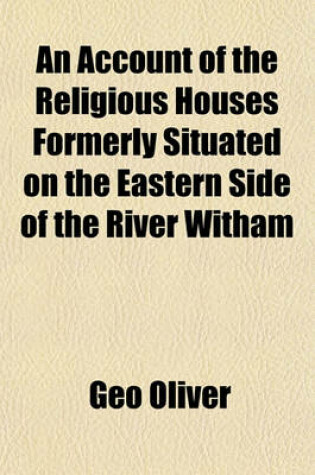 Cover of An Account of the Religious Houses Formerly Situated on the Eastern Side of the River Witham