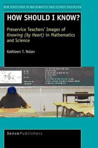 Cover of How Should I Know?: Preservice Teachers' Images of Knowing (by Heart ) in Mathematics and Science. New Directions in Mathematics and Science Education, Volume 8.