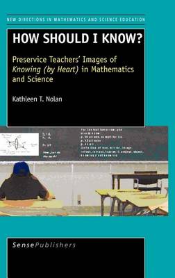 Book cover for How Should I Know?: Preservice Teachers' Images of Knowing (by Heart ) in Mathematics and Science. New Directions in Mathematics and Science Education, Volume 8.