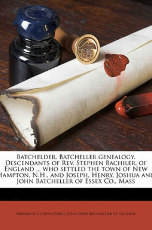 Cover of Batchelder, Batcheller Genealogy. Descendants of REV. Stephen Bachiler, of England ... Who Settled the Town of New Hampton, N.H., and Joseph, Henry, Joshua and John Batcheller of Essex Co., Mass