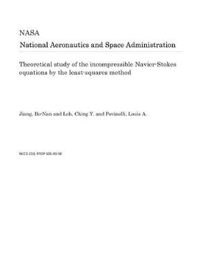 Book cover for Theoretical Study of the Incompressible Navier-Stokes Equations by the Least-Squares Method